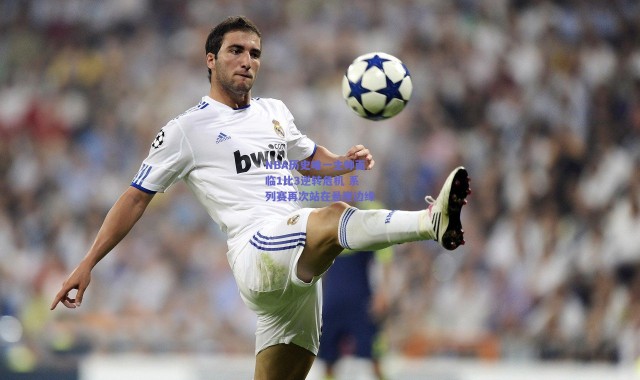 爱游戏中国站：NBA历史唯一主帅面临1比3逆转危机 系列赛再次站在悬崖边缘