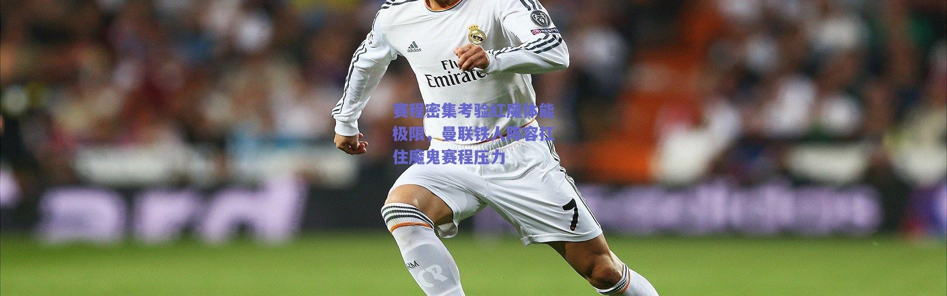 爱游戏官方入口_赛程密集考验红魔体能极限，曼联铁人阵容扛住魔鬼赛程压力