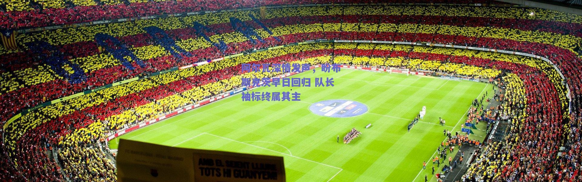 爱游戏官方入口-阿尔瓦深情发声，盼布斯克茨早日回归 队长袖标终属其主