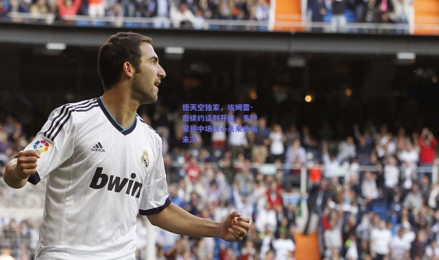 爱游戏中国站_德天空独家，埃姆雷-詹续约谈判开启，多特蒙德中场核心未来悬而未决