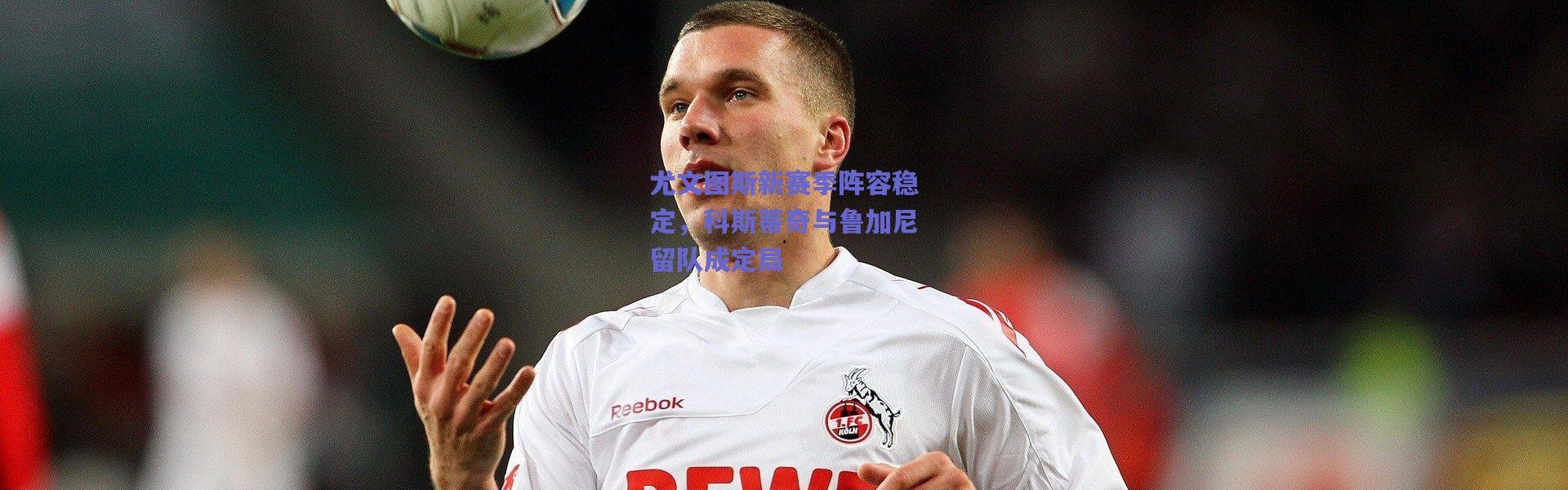 爱游戏中国站-尤文图斯新赛季阵容稳定，科斯蒂奇与鲁加尼留队成定局