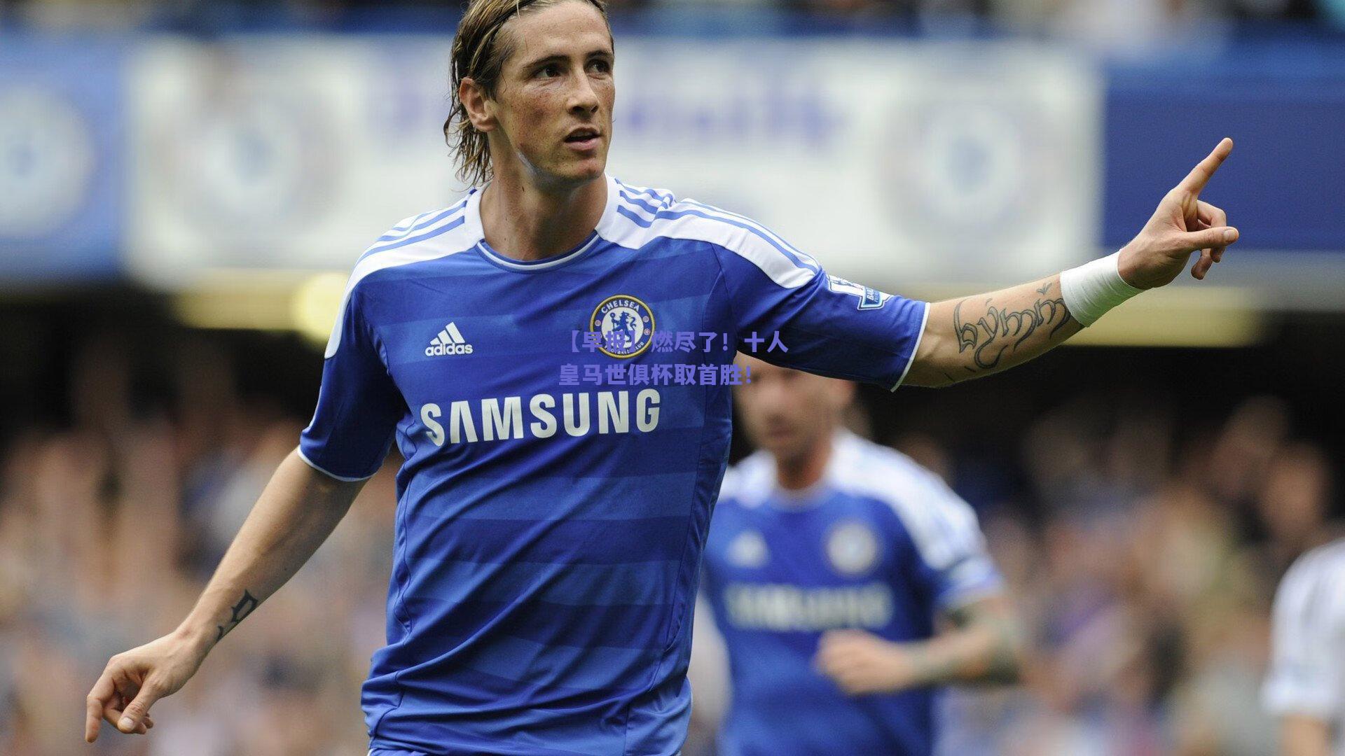 【早报】燃尽了!十人皇马世俱杯取首胜!