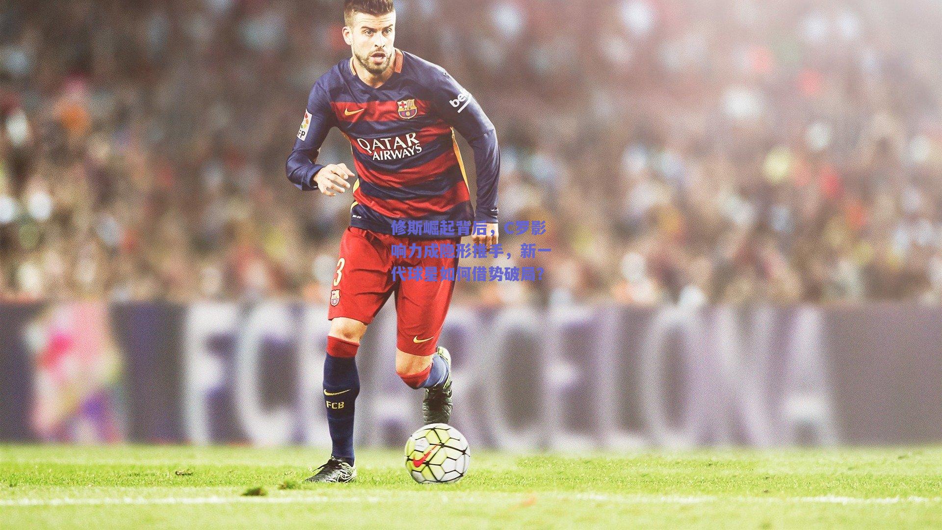 修斯崛起背后，C罗影响力成隐形推手，新一代球星如何借势破局？